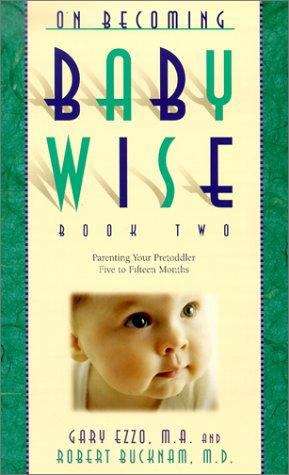 On Becoming Babywise, Book 2: Parenting Your Pretoddler Five to Fifteen Months