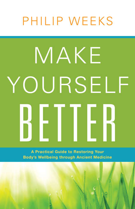 Book cover of Make Yourself Better: A Practical Guide to Restoring Your Body's Wellbeing through Ancient Medicine