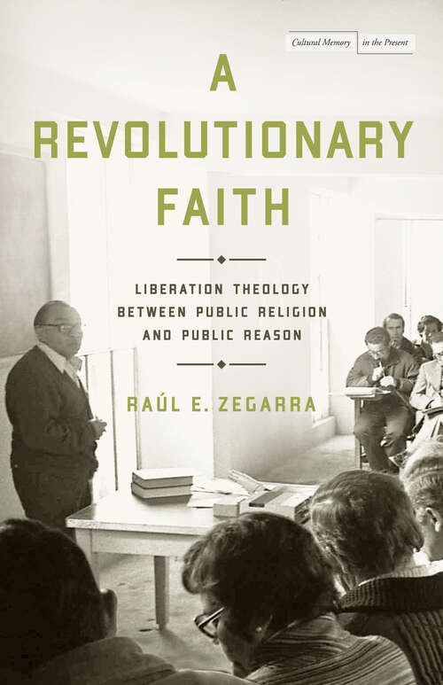 Book cover of A Revolutionary Faith: Liberation Theology Between Public Religion and Public Reason (Cultural Memory in the Present)