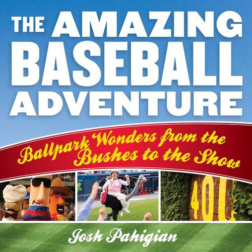 Book cover of The Amazing Baseball Adventure: Ballpark Wonders from the Bushes to the Show