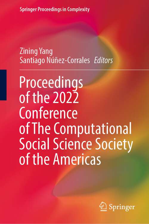 Book cover of Proceedings of the 2022 Conference of The Computational Social Science Society of the Americas (1st ed. 2023) (Springer Proceedings in Complexity)