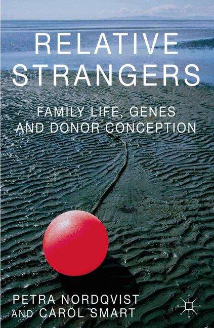 Relative Strangers: Family Life, Genes and Donor Conception (Palgrave Macmillan Studies in Family and Intimate Life)
