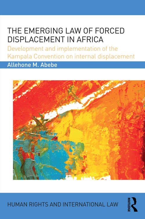 Book cover of The Emerging Law of Forced Displacement in Africa: Development and implementation of the Kampala Convention on internal displacement (Human Rights and International Law)