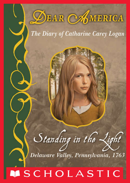 Book cover of Standing in the Light: The Diary Of Catharine Carey Logan, Delaware Valley, Pennsylvania, 1763 (Dear America)