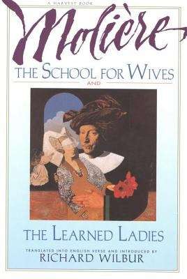 The School for Wives and The Learned Ladies, by Moliere