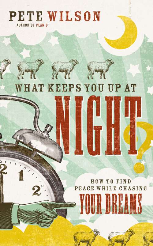 Book cover of What Keeps You Up at Night?: How to Find Peace While Chasing Your Dreams