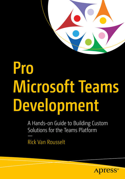 Book cover of Pro Microsoft Teams Development: A Hands-on Guide to Building Custom Solutions for the Teams Platform (1st ed.)