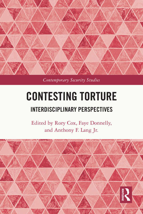Contesting Torture: Interdisciplinary Perspectives (Contemporary Security Studies)