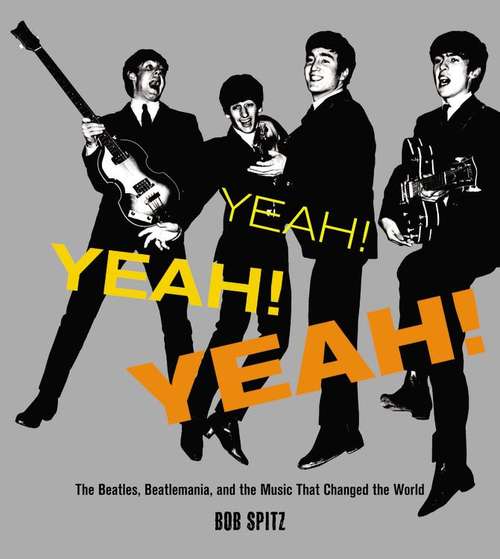 Book cover of YEAH! YEAH! YEAH!: The Beatles, Beatlemania, and the Music that Changed the World