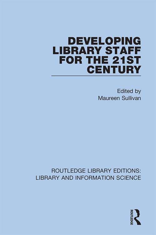 Developing Library Staff for the 21st Century (Routledge Library Editions: Library and Information Science #27)