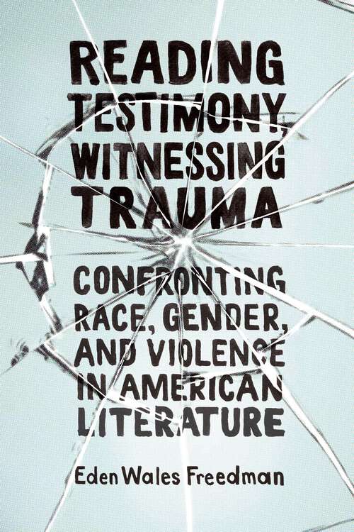 Book cover of Reading Testimony, Witnessing Trauma: Confronting Race, Gender, and Violence in American Literature (EPUB Single)