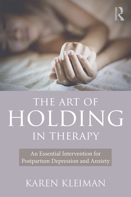Book cover of The Art of Holding in Therapy: An Essential Intervention for Postpartum Depression and Anxiety