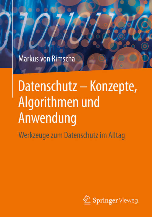 Book cover of Datenschutz – Konzepte, Algorithmen und Anwendung: Werkzeuge Zum Datenschutz Im Alltag (1. Aufl. 2018)