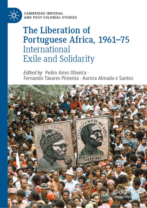 Book cover of The Liberation of Portuguese Africa, 1961-75: International Exile and Solidarity (Cambridge Imperial and Post-Colonial Studies)