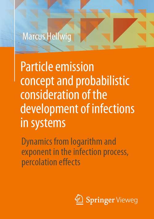 Book cover of Particle emission concept and probabilistic consideration of the development of infections in systems: Dynamics from logarithm and exponent in the infection process, percolation effects (1st ed. 2021)