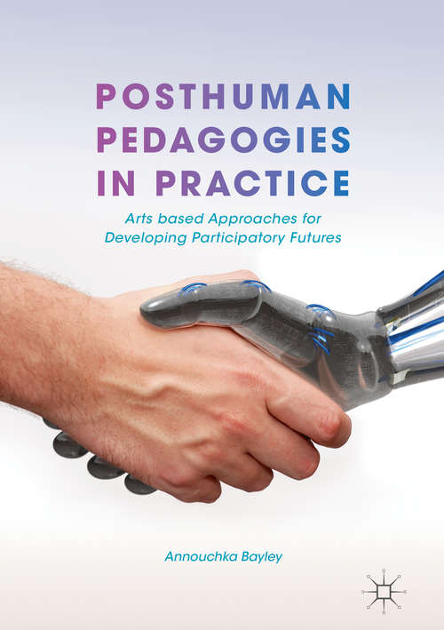 Book cover of Posthuman Pedagogies in Practice: Arts based Approaches for Developing Participatory Futures (1st ed. 2018)