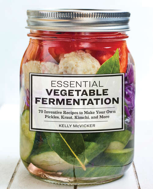 Book cover of Essential Vegetable Fermentation: 70 Inventive Recipes to Make Your Own Pickles, Kraut, Kimchi, and More