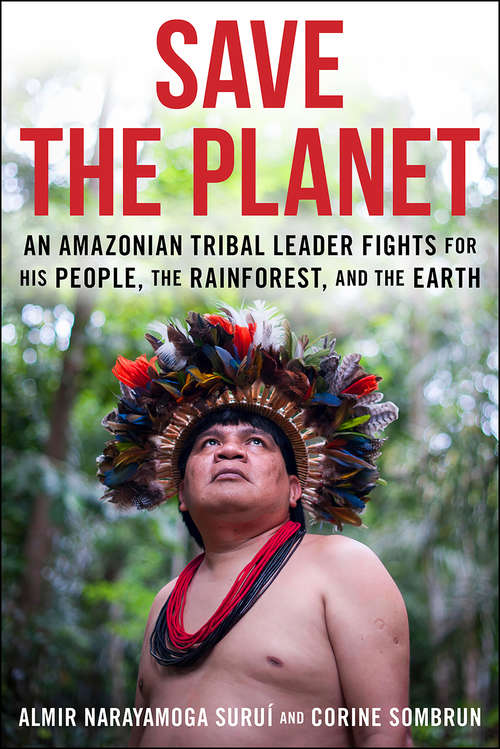Book cover of Save The Planet: An Amazonian Tribal Leader Fights for His People, The Rainforest, and The Earth
