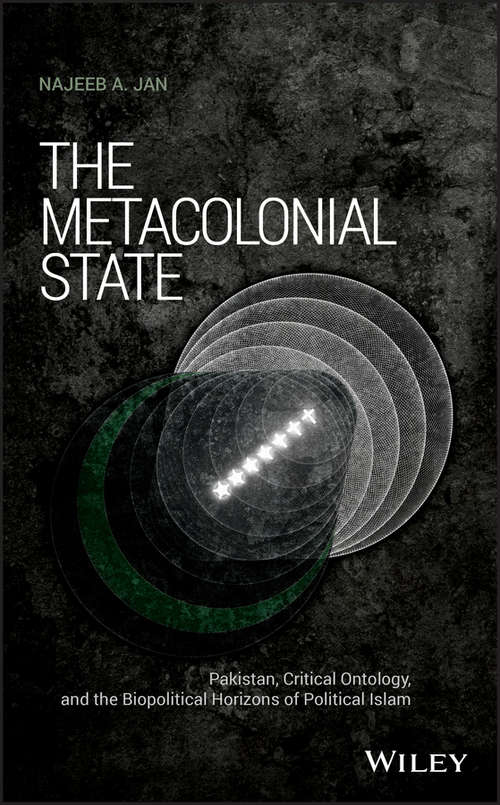 The Metacolonial State: Pakistan, Critical Ontology, and the Biopolitical Horizons of Political Islam (Antipode Book Series)