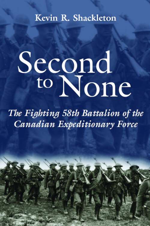 Second to None: The Fighting 58th Battalion of the Canadian Expeditionary Force