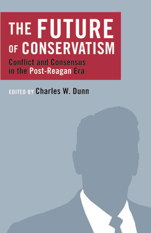 Book cover of The Future of Conservatism: Conflict and Consensus in the Post-Reagan Era
