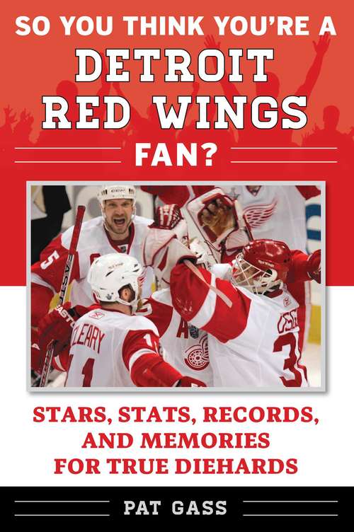 Book cover of So You Think You're a Detroit Red Wings Fan?: Stars, Stats, Records, and Memories for True Diehards (So You Think You're a Team Fan #1)
