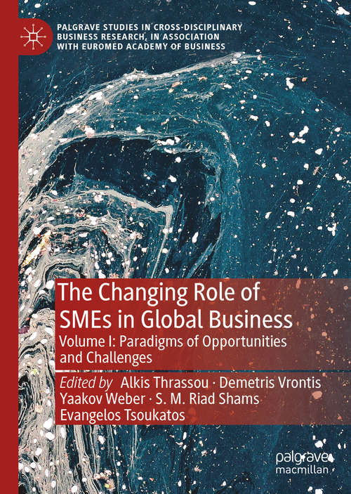 The Changing Role of SMEs in Global Business: Volume I: Paradigms of Opportunities and Challenges (Palgrave Studies in Cross-disciplinary Business Research, In Association with EuroMed Academy of Business)