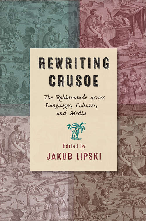 Rewriting Crusoe: The Robinsonade across Languages, Cultures, and Media (Transits: Literature, Thought & Culture 1650-1850)