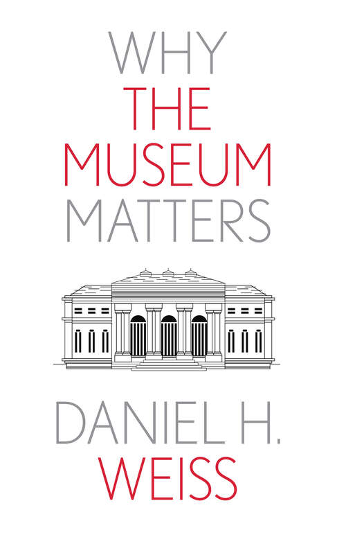 Why the Museum Matters (Why X Matters Series)