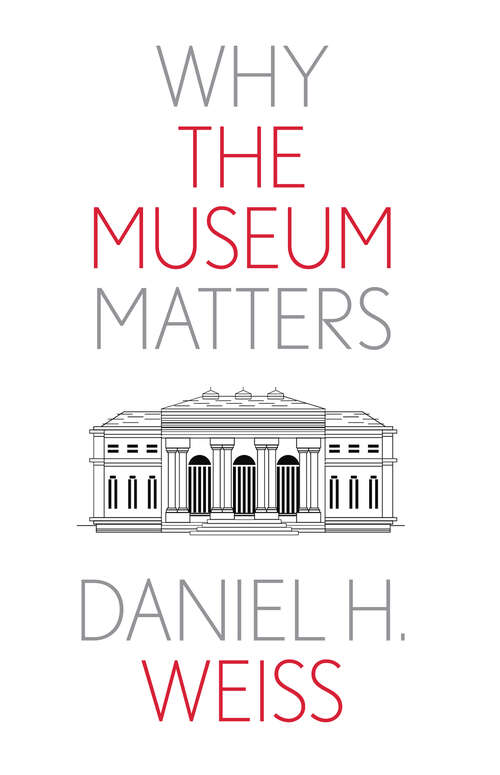 Why the Museum Matters (Why X Matters Series)