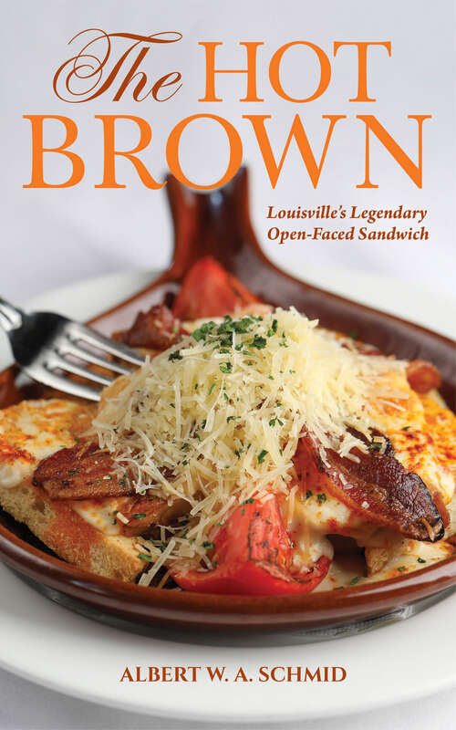 Book cover of The Hot Brown: Louisville's Legendary Open-Faced Sandwich