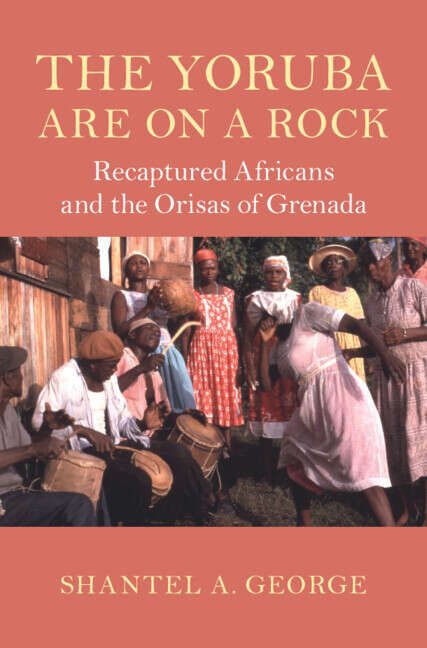 Book cover of The Yoruba Are on a Rock: Recaptured Africans and the Orisas of Grenada (Cambridge Studies on the African Diaspora)