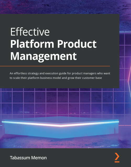 Book cover of Effective Platform Product Management: A product manager's guide to strategizing and executing the platform business model to expand the customer base