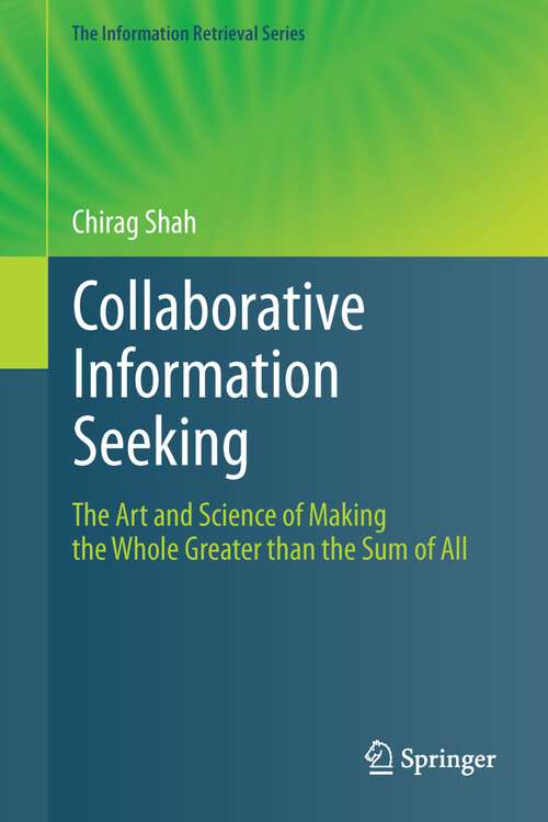 Book cover of Collaborative Information Seeking: The Art and Science of Making the Whole Greater than the Sum of All (The Information Retrieval Series #34)