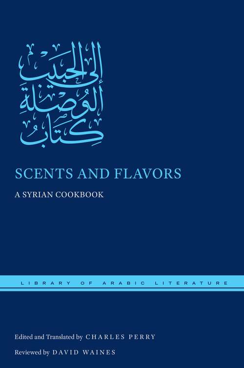 Book cover of Scents and Flavors: A Syrian Cookbook (Library of Arabic Literature #47)