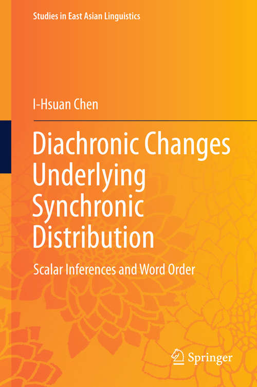 Book cover of Diachronic Changes Underlying Synchronic Distribution: Scalar Inferences And Word Order (1st ed. 2018) (Studies In East Asian Linguistics Ser.)