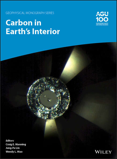 Carbon in Earth's Interior (Geophysical Monograph Series #250)