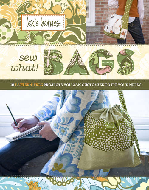 Book cover of Sew What! Bags: 18 Pattern-Free Projects You Can Customize to Fit Your Needs