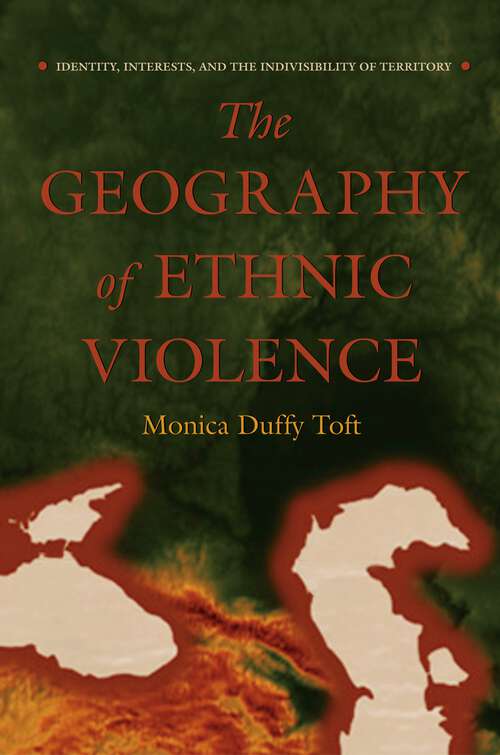 Book cover of The Geography of Ethnic Violence: Identity, Interests, and the Indivisibility of Territory