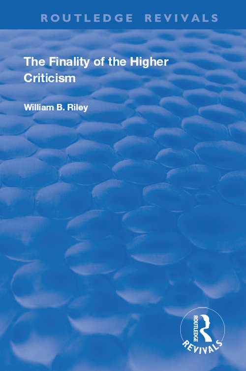 The Finality of the Higher Criticism: Or, The Theory of Evolultion and False Theology (Routledge Revivals)