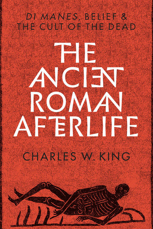 The Ancient Roman Afterlife: Di Manes, Belief, and the Cult of the Dead
