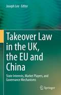 Takeover Law in the UK, the EU and China: State Interests, Market Players, and Governance Mechanisms