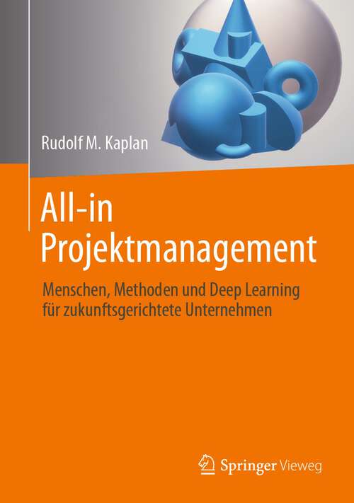 Book cover of All-in Projektmanagement: Menschen, Methoden und Deep Learning für zukunftsgerichtete Unternehmen (1. Aufl. 2023)