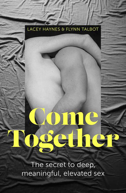 Book cover of Come Together: The secret to deep, meaningful, elevated sex