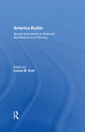 America Builds: Source Documents in American Architecture and Planning (Icon Editions Ser.)
