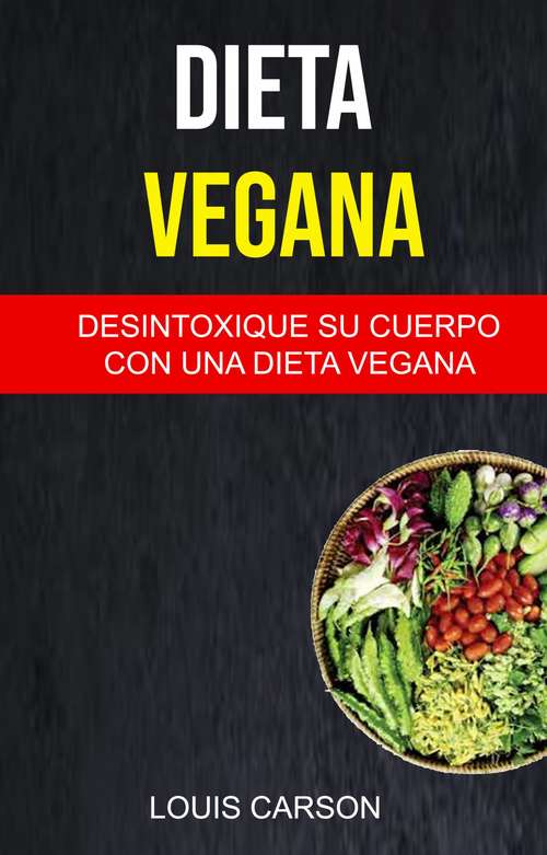 Book cover of Dieta Vegana: Desintoxique Su Cuerpo Con Una Dieta Vegana