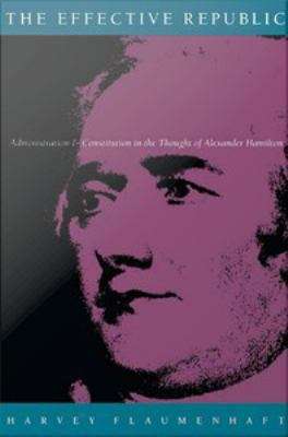 Book cover of The Effective Republic: Administration and Constitution in the Thought of Alexander Hamilton