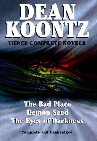 Book cover of Dean Koontz: Three Complete Novels - The Bad Place; Demon Seed; The Eyes Of Darkness