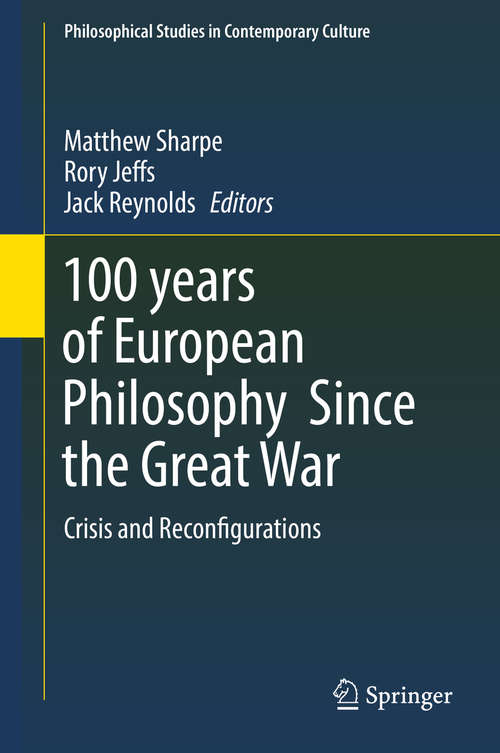 100 years of European Philosophy Since the Great War: Crisis and Reconfigurations (Philosophical Studies in Contemporary Culture #25)