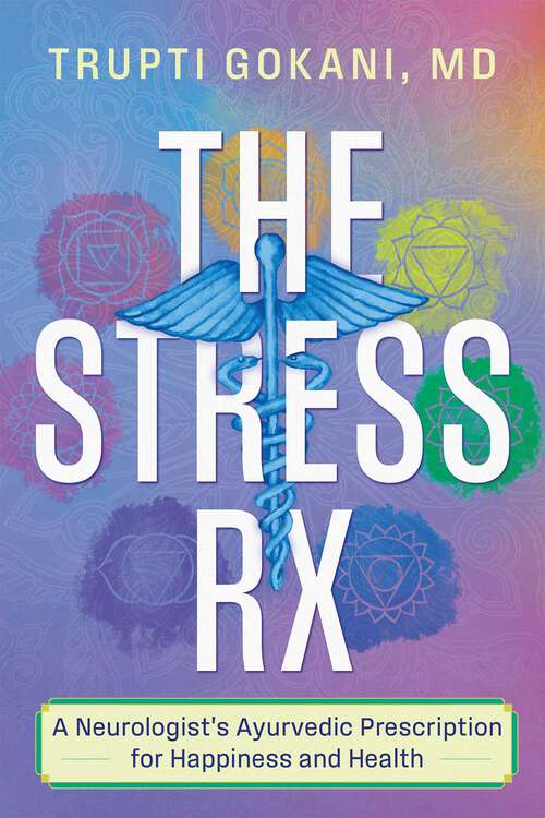 Book cover of The Stress Rx: A Neurologist's Ayurvedic Prescription for Happiness and Health